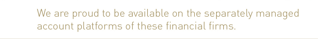 We are proud to be available on the separately managed account platforms of these financial firms.